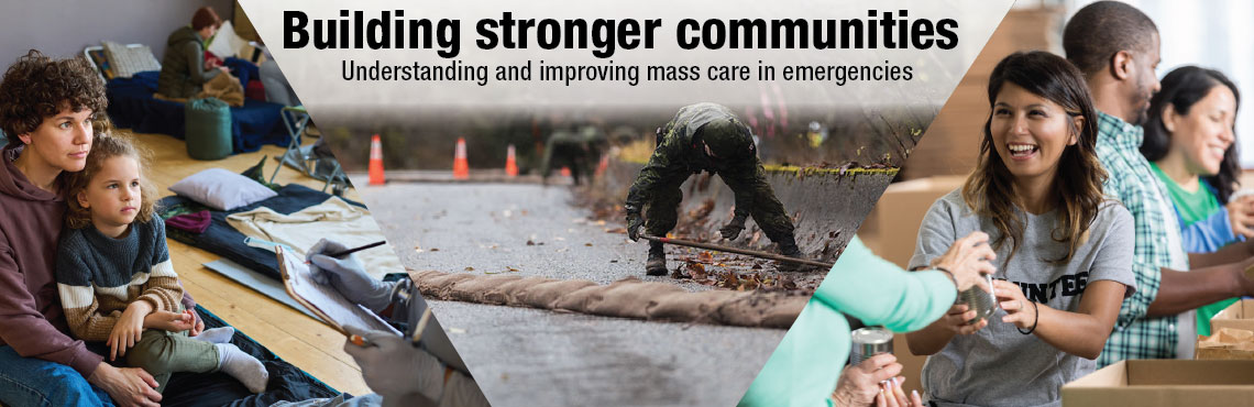 Three different images showing a person with a young child in a shelter, a military member preventing further road degradation after a flood, and various people helping pack canned goods in a box. Text on image: Building stronger communities. Understanding a improving mass care in emergencies.